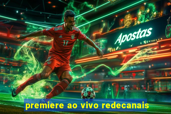 premiere ao vivo redecanais